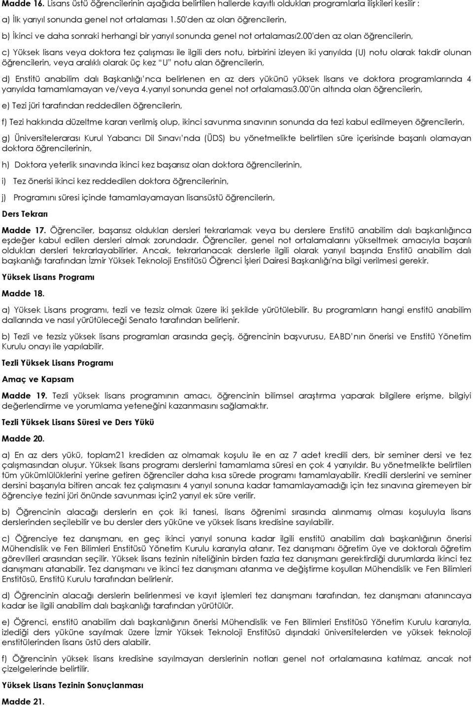 00'den az olan öğrencilerin, c) Yüksek lisans veya doktora tez çalışması ile ilgili ders notu, birbirini izleyen iki yarıyılda (U) notu olarak takdir olunan öğrencilerin, veya aralıklı olarak üç kez