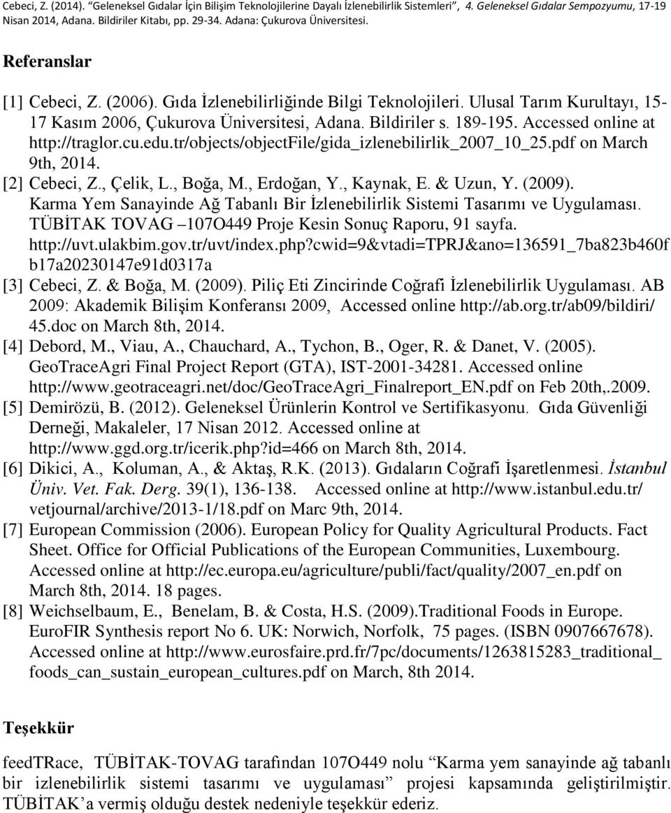 Karma Yem Sanayinde Ağ Tabanlı Bir İzlenebilirlik Sistemi Tasarımı ve Uygulaması. TÜBİTAK TOVAG 107O449 Proje Kesin Sonuç Raporu, 91 sayfa. http://uvt.ulakbim.gov.tr/uvt/index.php?
