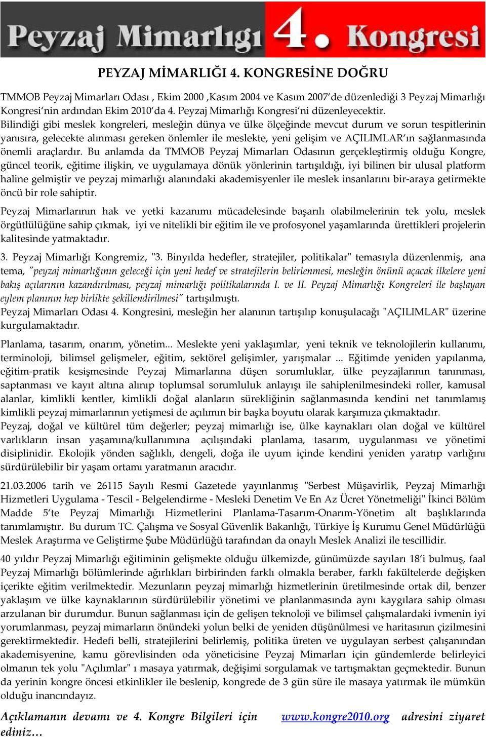 Bilindiği gibi meslek kongreleri, mesleğin dünya ve ülke ölçeğinde mevcut durum ve sorun tespitlerinin yanısıra, gelecekte alınması gereken önlemler ile meslekte, yeni gelişim ve AÇILIMLAR ın