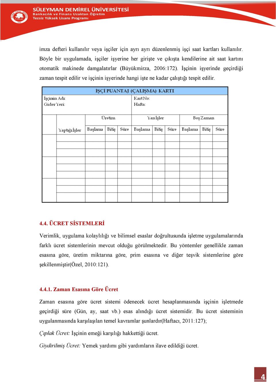 İşçinin işyerinde geçirdiği zaman tespit edilir ve işçinin işyerinde hangi işte ne kadar çalıştığı tespit edilir. 4.