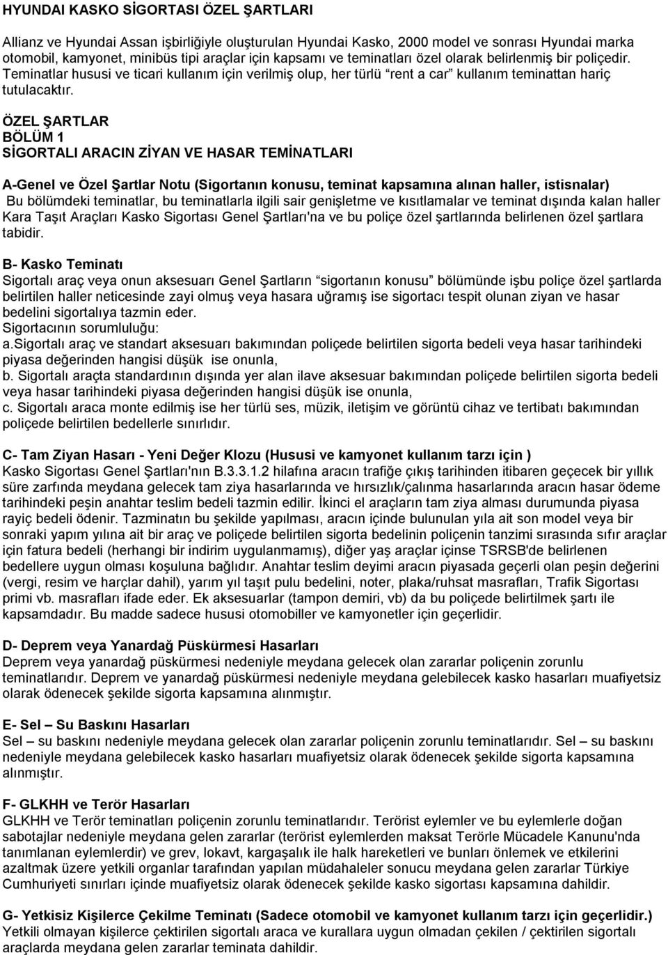 ÖZEL ŞARTLAR BÖLÜM 1 SİGORTALI ARACIN ZİYAN VE HASAR TEMİNATLARI A-Genel ve Özel Şartlar Notu (Sigortanın konusu, teminat kapsamına alınan haller, istisnalar) Bu bölümdeki teminatlar, bu teminatlarla