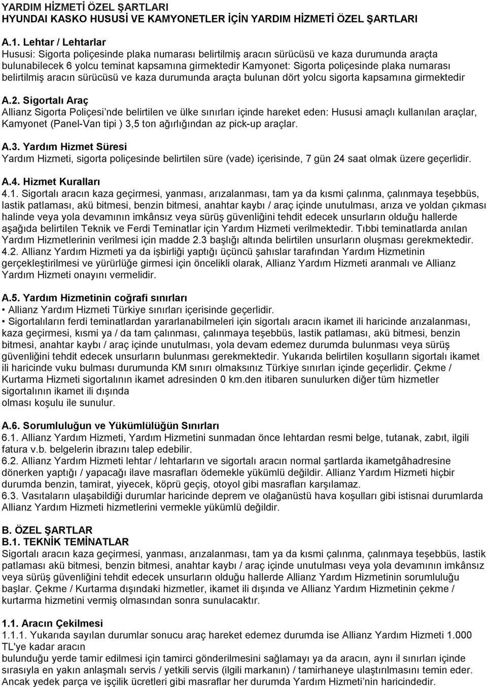 plaka numarası belirtilmiş aracın sürücüsü ve kaza durumunda araçta bulunan dört yolcu sigorta kapsamına girmektedir A.2.