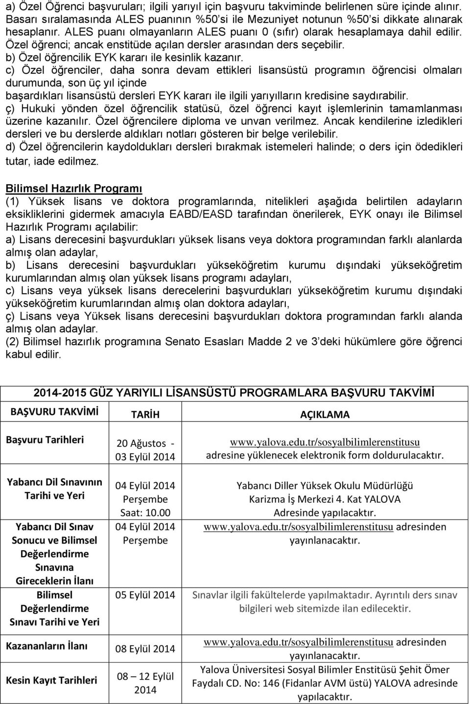 c) Özel öğrenciler, daha sonra devam ettikleri lisansüstü programın öğrencisi olmaları durumunda, son üç yıl içinde başardıkları lisansüstü dersleri EYK kararı ile ilgili yarıyılların kredisine