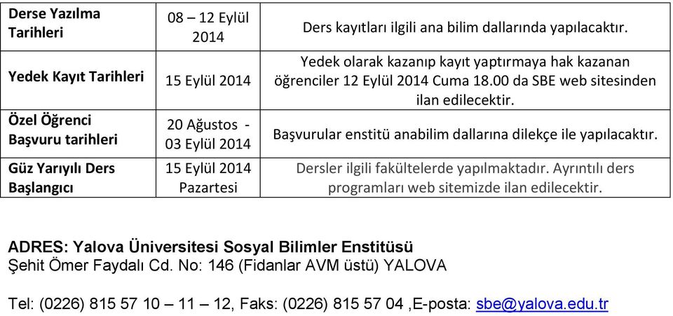 00 da SBE web sitesinden ilan edilecektir. Başvurular enstitü anabilim dallarına dilekçe ile yapılacaktır. Dersler ilgili fakültelerde yapılmaktadır.