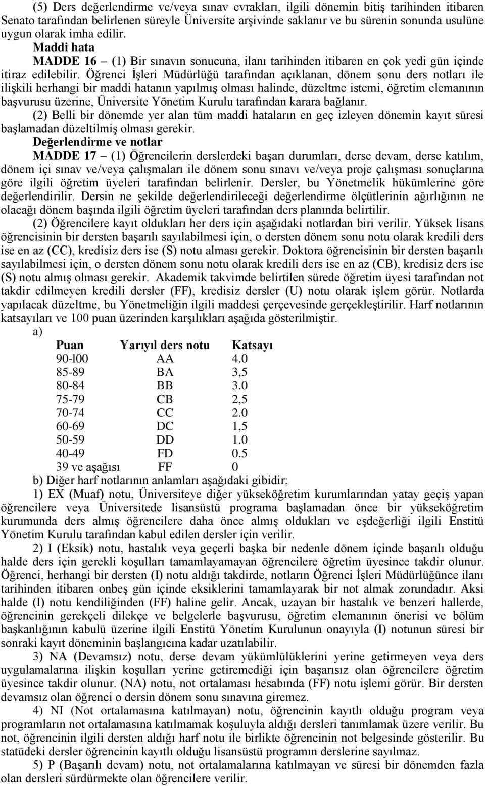 Öğrenci İşleri Müdürlüğü tarafından açıklanan, dönem sonu ders notları ile ilişkili herhangi bir maddi hatanın yapılmış olması halinde, düzeltme istemi, öğretim elemanının başvurusu üzerine,