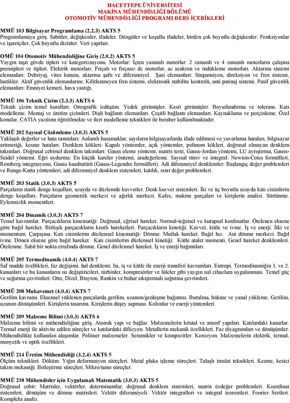 Motorlar: Đçten yanmalı motorlar: 2 zamanlı ve 4 zamanlı motorların çalışma prensipleri ve tipleri. Elektrik motorları: Fırçalı ve fırçasız dc motorlar, ac senkron ve indükleme motorları.