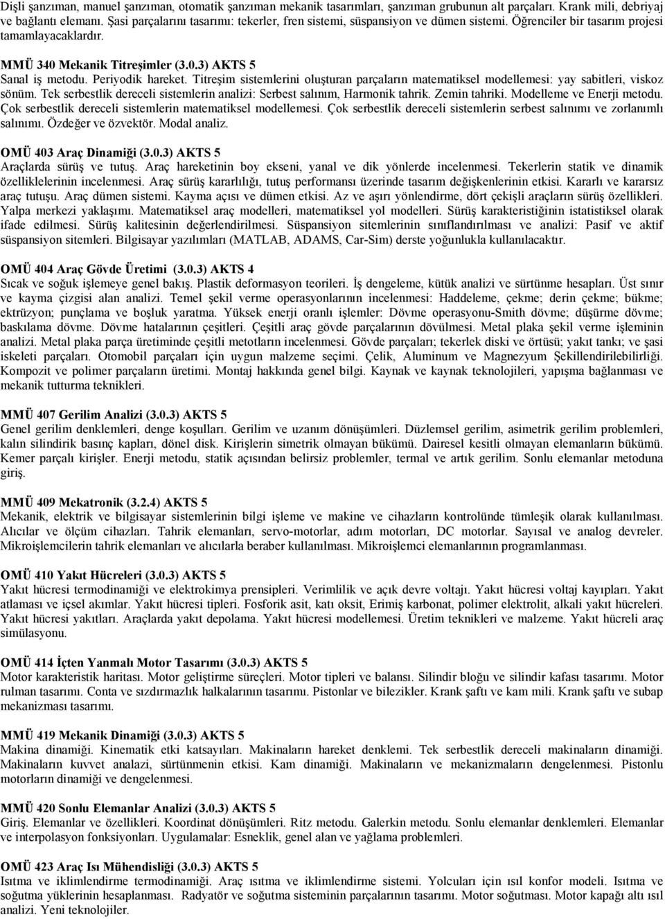 Periyodik hareket. Titreşim sistemlerini oluşturan parçaların matematiksel modellemesi: yay sabitleri, viskoz sönüm. Tek serbestlik dereceli sistemlerin analizi: Serbest salınım, Harmonik tahrik.