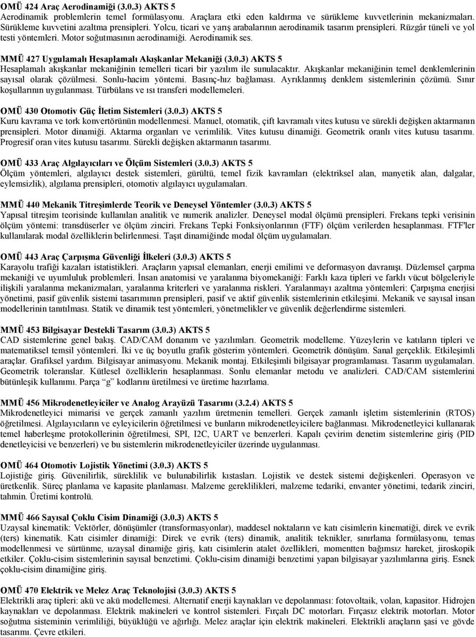 MMÜ 427 Uygulamalı Hesaplamalı Akışkanlar Mekaniği (3.0.3) AKTS 5 Hesaplamalı akışkanlar mekaniğinin temelleri ticari bir yazılım ile sunulacaktır.