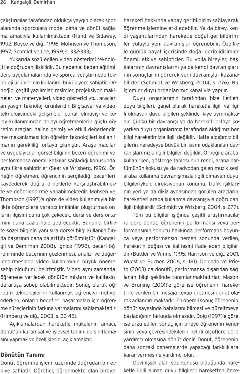 Bu nedenle, beden eğitimi ders uygulamalarında ve sporcu yetiştirmede teknoloji ürünlerinin kullanımı büyük yere sahiptir.