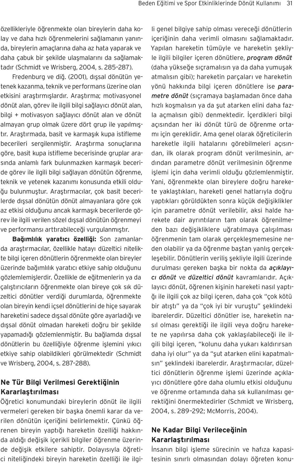 (2001), dışsal dönütün yetenek kazanma, teknik ve performans üzerine olan etkisini araştırmışlardır.