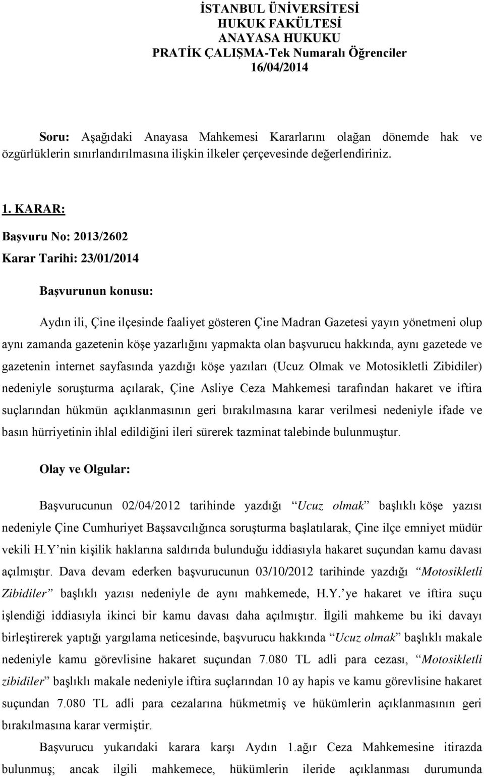 KARAR: Başvuru No: 2013/2602 Karar Tarihi: 23/01/2014 Başvurunun konusu: Aydın ili, Çine ilçesinde faaliyet gösteren Çine Madran Gazetesi yayın yönetmeni olup aynı zamanda gazetenin köşe yazarlığını