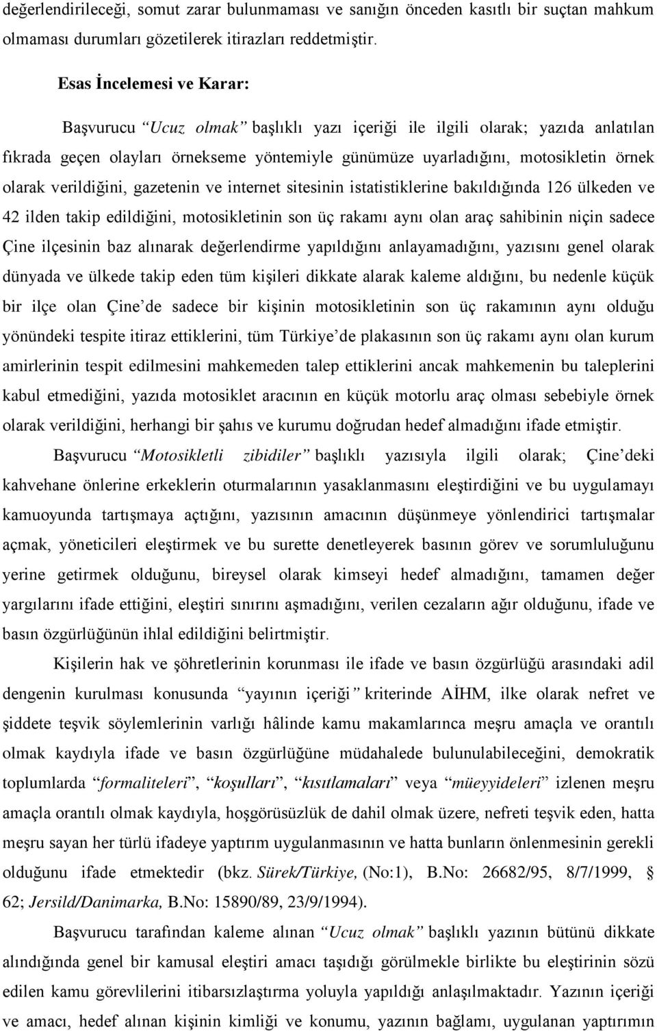 verildiğini, gazetenin ve internet sitesinin istatistiklerine bakıldığında 126 ülkeden ve 42 ilden takip edildiğini, motosikletinin son üç rakamı aynı olan araç sahibinin niçin sadece Çine ilçesinin