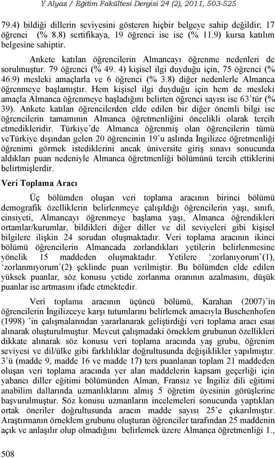 9) mesleki amaçlarla ve 6 öğrenci (% 3.8) diğer nedenlerle Almanca öğrenmeye başlamıştır.