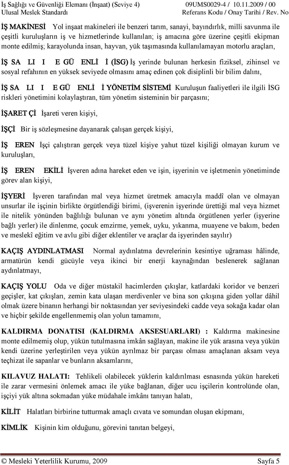 seviyede olmasını amaç edinen çok disiplinli bir bilim dalını, İŞ SAĞLIĞI VE GÜVENLİĞİ YÖNETİM SİSTEMİ: Kuruluşun faaliyetleri ile ilgili İSG riskleri yönetimini kolaylaştıran, tüm yönetim sisteminin