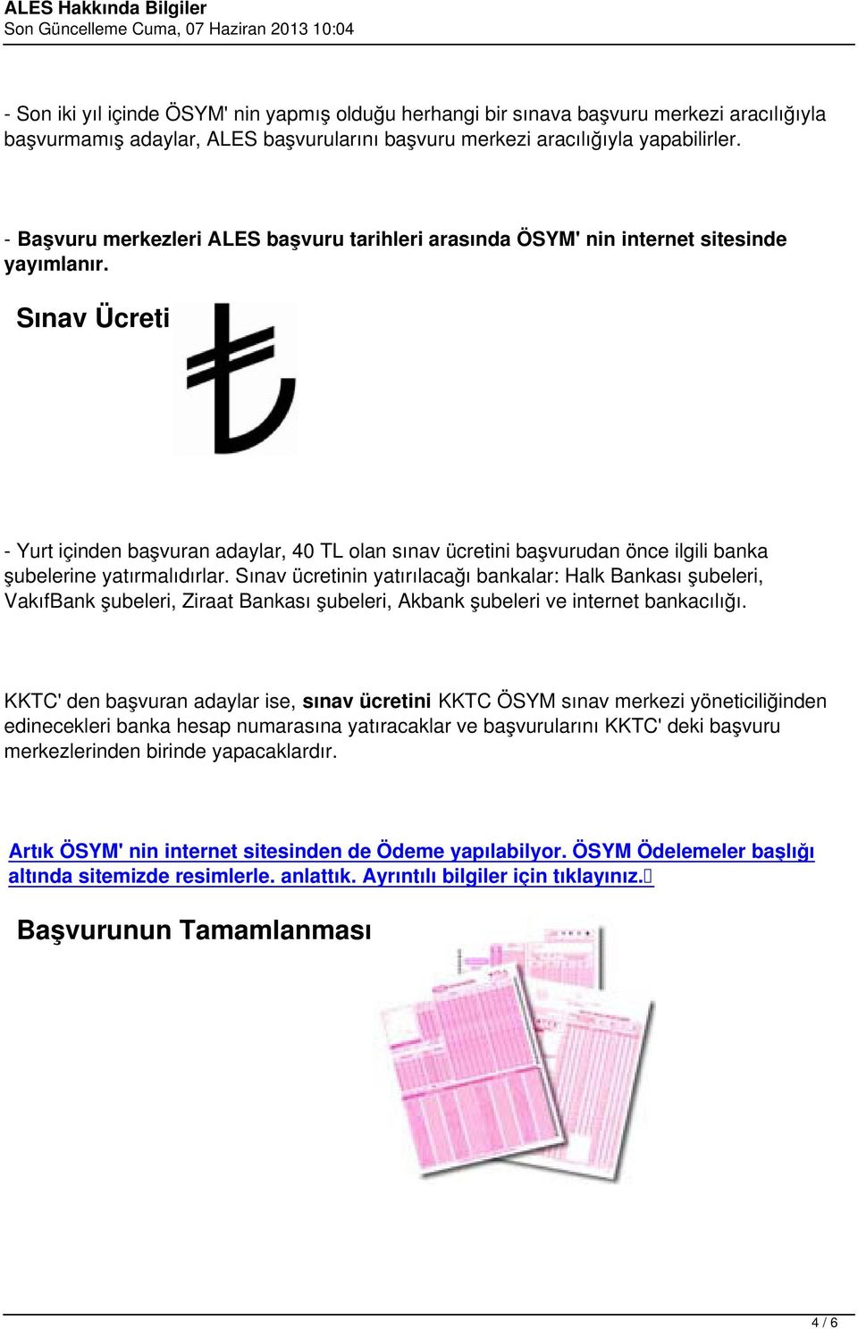 Sınav Ücreti - Yurt içinden başvuran adaylar, 40 TL olan sınav ücretini başvurudan önce ilgili banka şubelerine yatırmalıdırlar.