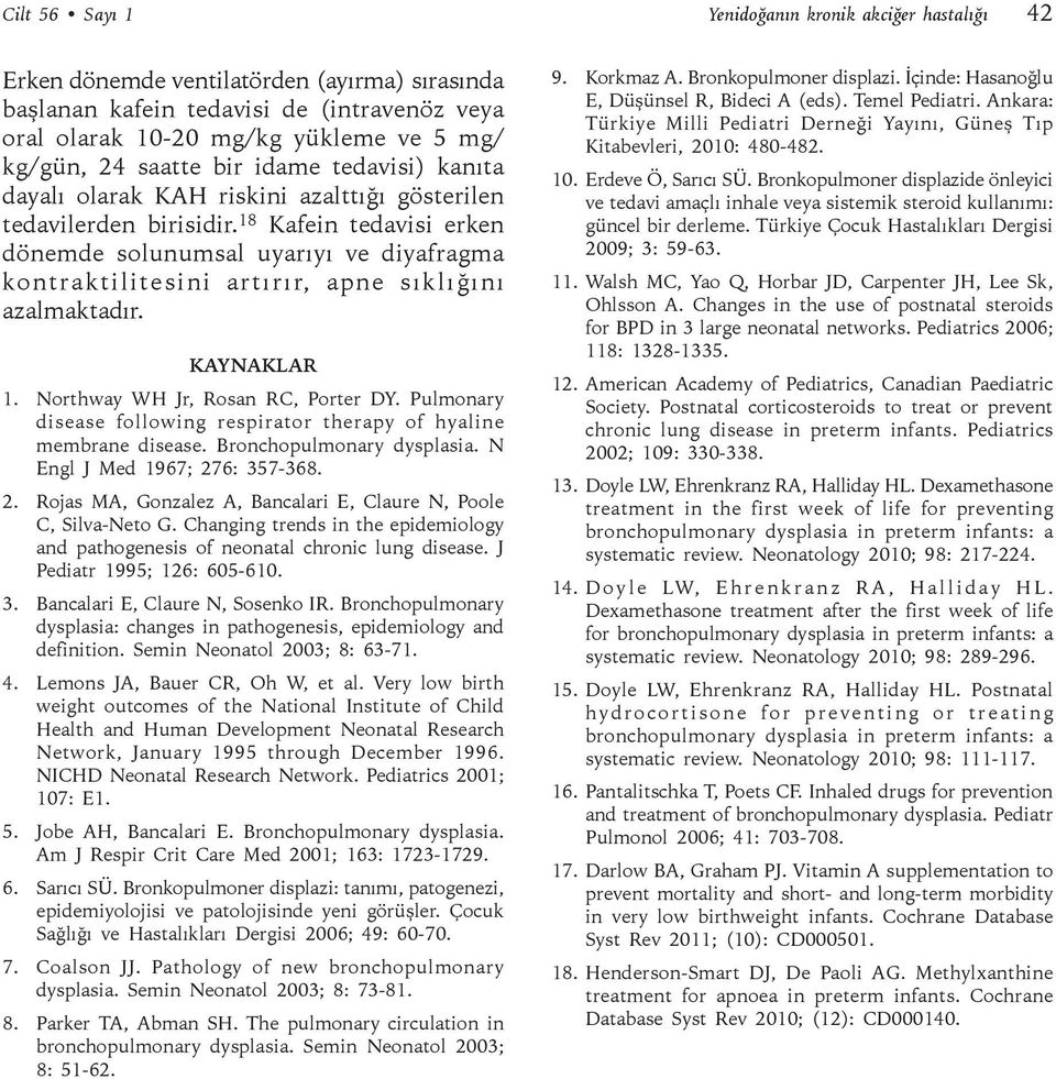 18 Kafein tedavisi erken dönemde solunumsal uyarıyı ve diyafragma kontraktilitesini artırır, apne sıklığını azalmaktadır. KAYNAKLAR 1. Northway WH Jr, Rosan RC, Porter DY.