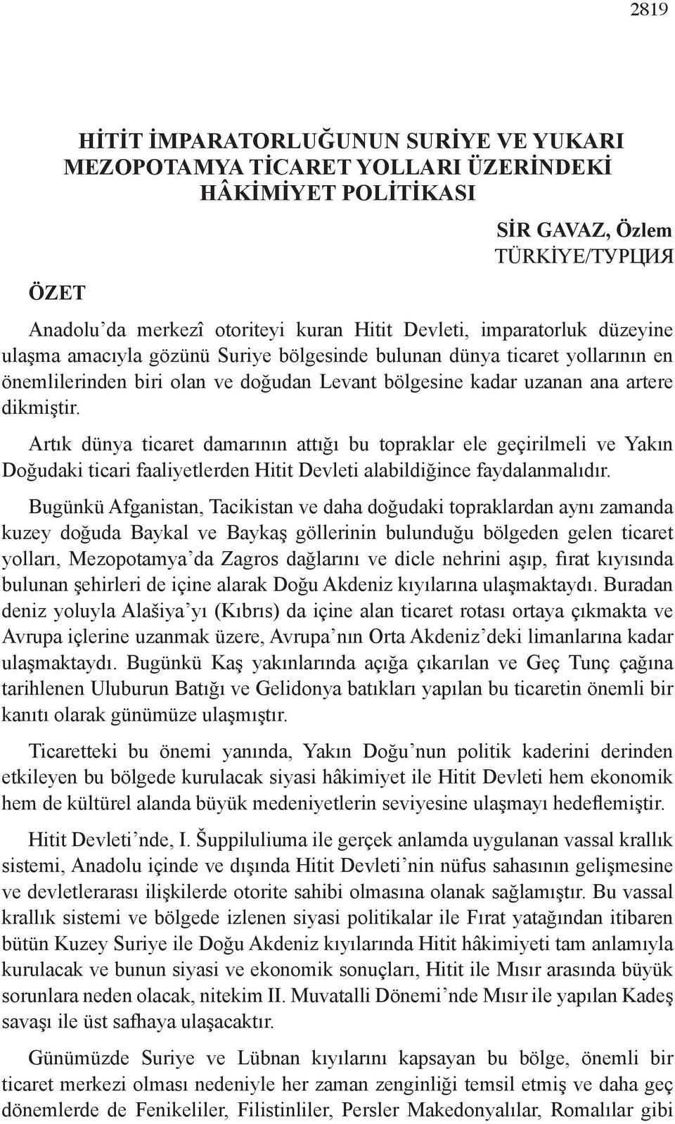 Artık dünya ticaret damarının attığı bu topraklar ele geçirilmeli ve Yakın Doğudaki ticari faaliyetlerden Hitit Devleti alabildiğince faydalanmalıdır.