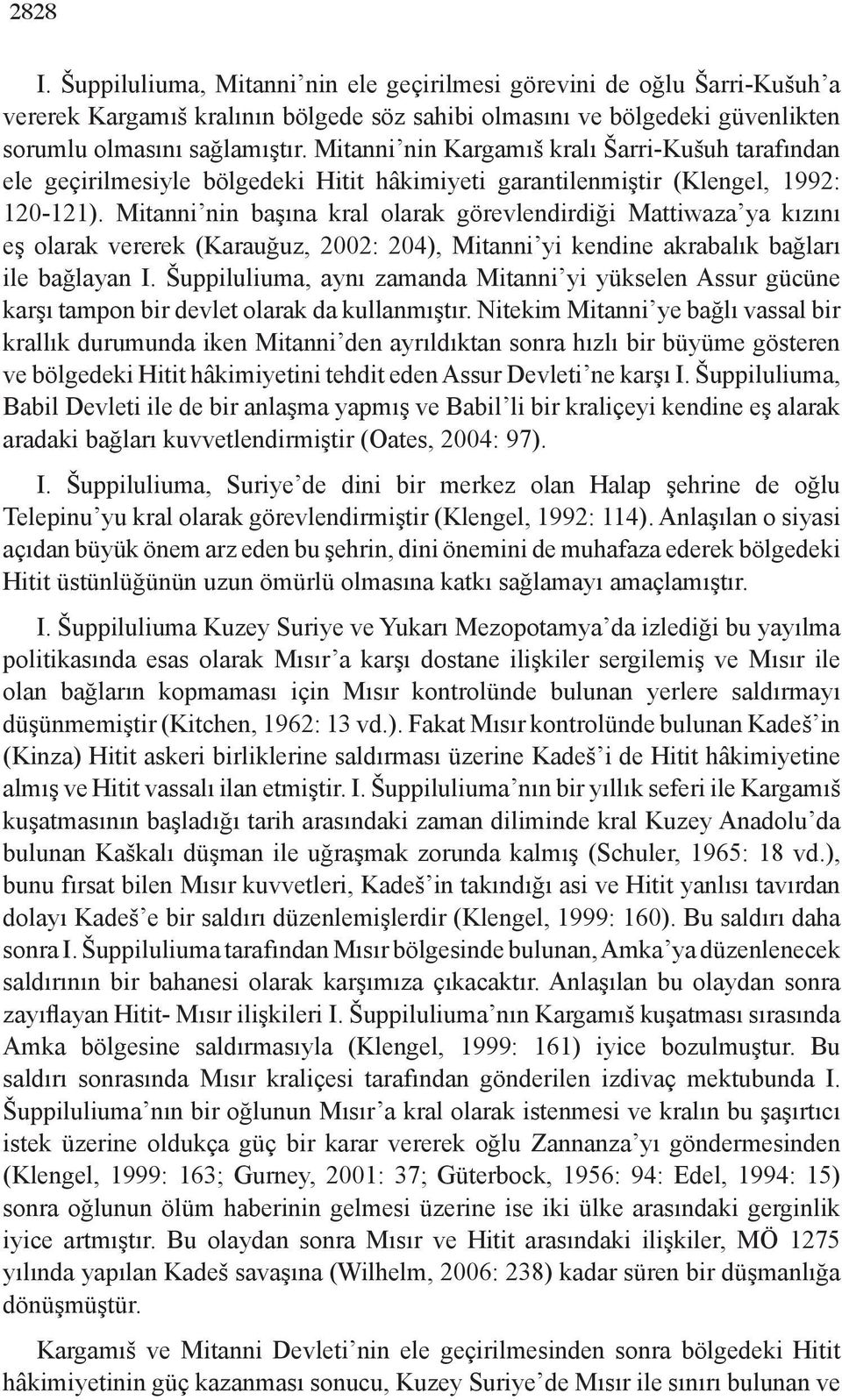 Mitanni nin başına kral olarak görevlendirdiği Mattiwaza ya kızını eş olarak vererek (Karauğuz, 2002: 204), Mitanni yi kendine akrabalık bağları ile bağlayan I.