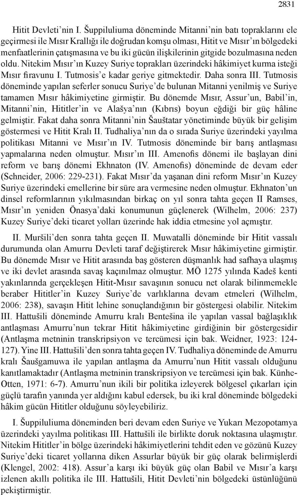 gitgide bozulmasına neden oldu. Nitekim Mısır ın Kuzey Suriye toprakları üzerindeki hâkimiyet kurma isteği Mısır firavunu I. Tutmosis e kadar geriye gitmektedir. Daha sonra III.