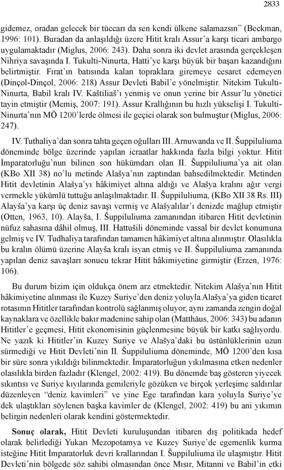 Fırat ın batısında kalan topraklara giremeye cesaret edemeyen (Dinçol-Dinçol, 2006: 218) Assur Devleti Babil e yönelmiştir. Nitekim Tukulti- Ninurta, Babil kralı IV.