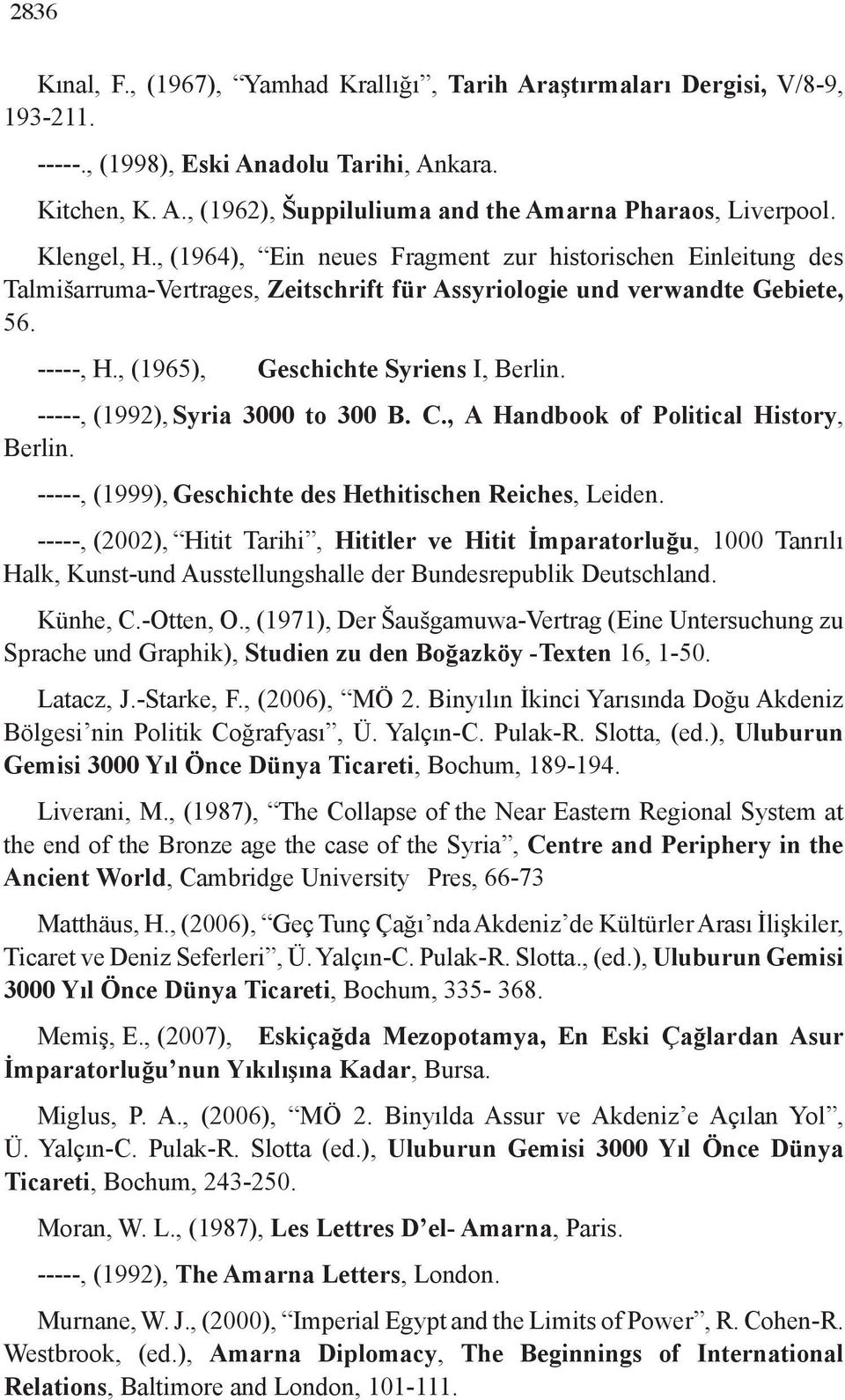 -----, (1992), Syria 3000 to 300 B. C., A Handbook of Political History, Berlin. -----, (1999), Geschichte des Hethitischen Reiches, Leiden.