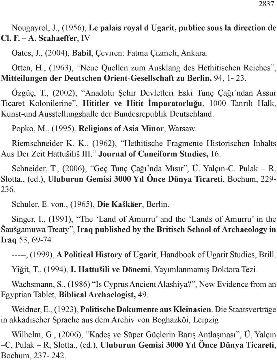 , (2002), Anadolu Şehir Devletleri Eski Tunç Çağı ndan Assur Ticaret Kolonilerine, Hititler ve Hitit İmparatorluğu, 1000 Tanrılı Halk, Kunst-und Ausstellungshalle der Bundesrepublik Deutschland.