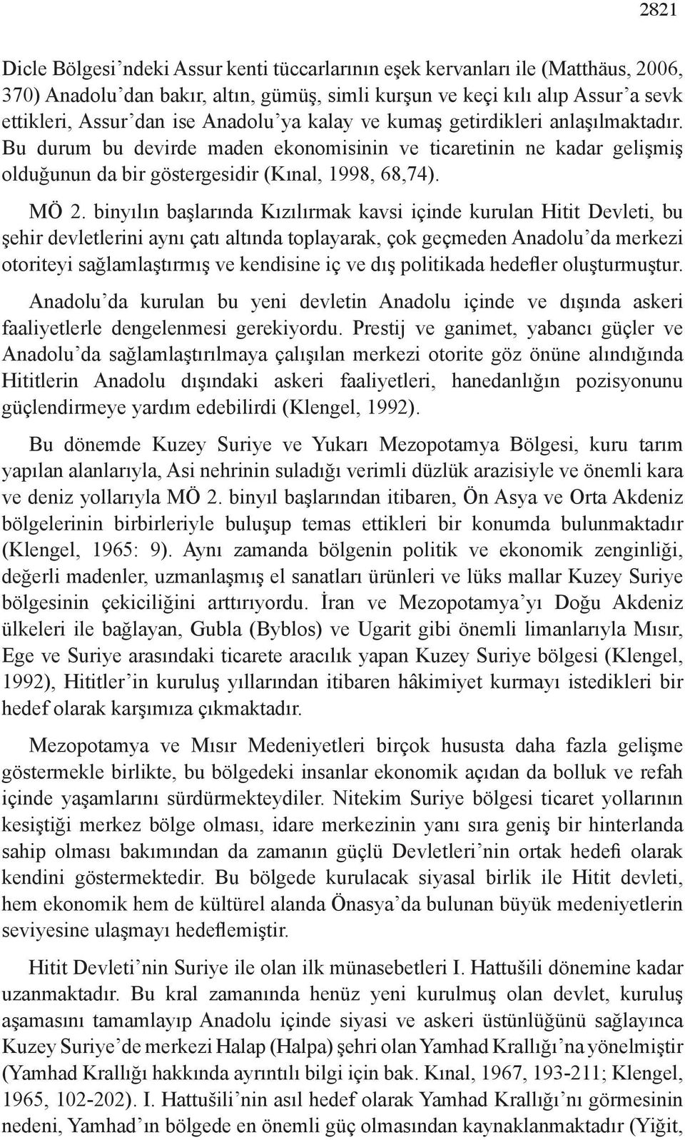 binyılın başlarında Kızılırmak kavsi içinde kurulan Hitit Devleti, bu şehir devletlerini aynı çatı altında toplayarak, çok geçmeden Anadolu da merkezi otoriteyi sağlamlaştırmış ve kendisine iç ve dış