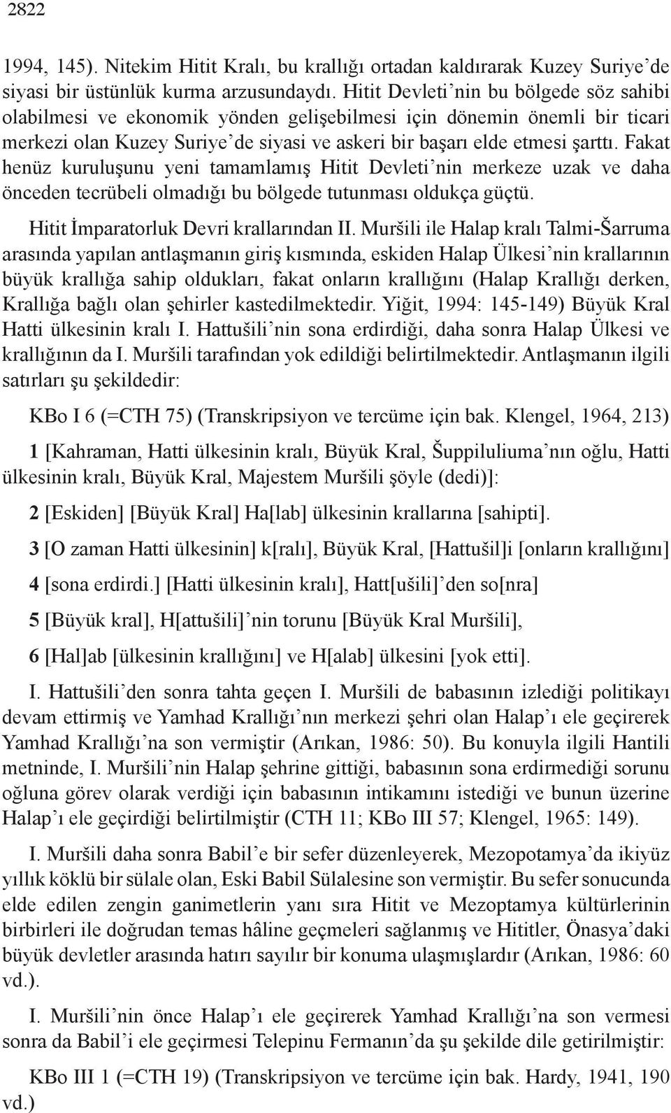 Fakat henüz kuruluşunu yeni tamamlamış Hitit Devleti nin merkeze uzak ve daha önceden tecrübeli olmadığı bu bölgede tutunması oldukça güçtü. Hitit İmparatorluk Devri krallarından II.