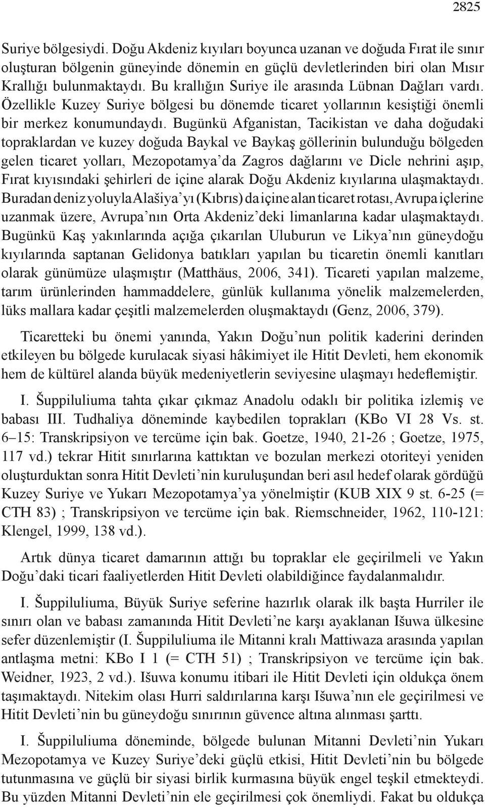 Bugünkü Afganistan, Tacikistan ve daha doğudaki topraklardan ve kuzey doğuda Baykal ve Baykaş göllerinin bulunduğu bölgeden gelen ticaret yolları, Mezopotamya da Zagros dağlarını ve Dicle nehrini