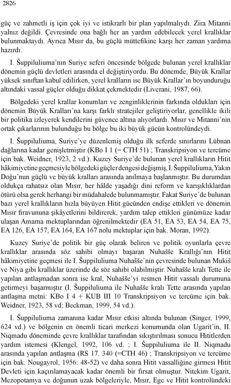 Bu dönemde, Büyük Krallar yüksek sınıftan kabul edilirken, yerel kralların ise Büyük Krallar ın boyunduruğu altındaki vassal güçler olduğu dikkat çekmektedir (Liverani, 1987, 66).