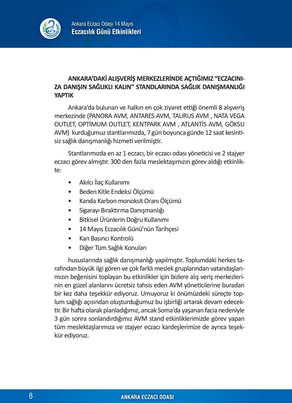 danışmanlığı hizmeti verilmiştir. Stantlarımızda en az 1 eczacı, bir eczacı odası yöneticisi ve 2 stajyer eczacı görev almıştır.