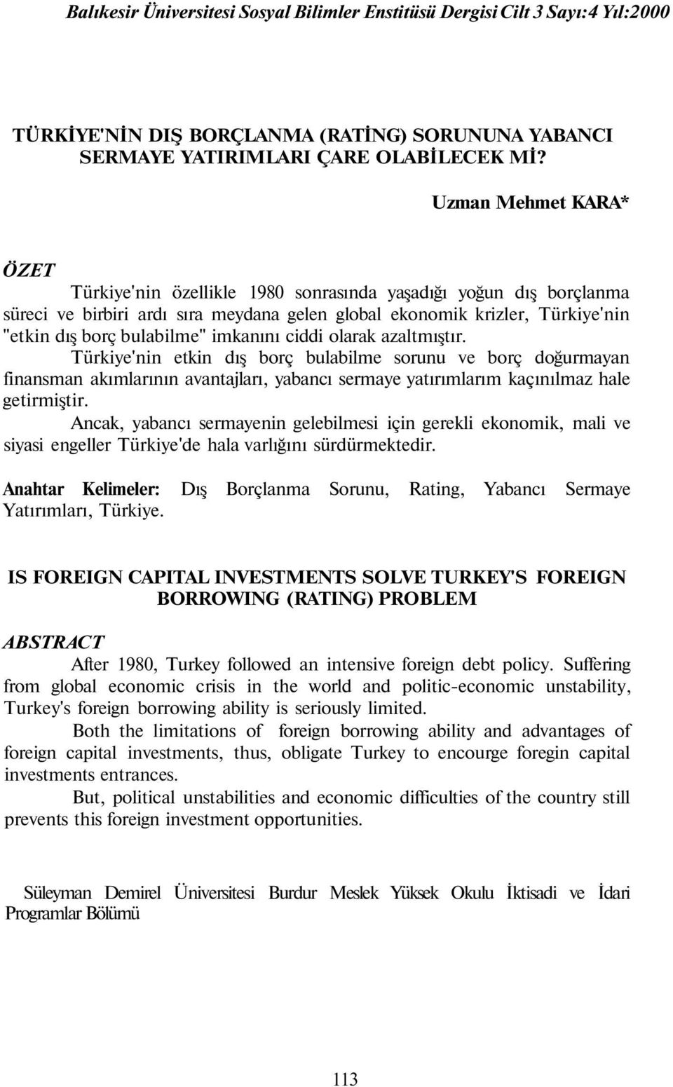 imkanını ciddi olarak azaltmıştır. Türkiye'nin etkin dış borç bulabilme sorunu ve borç doğurmayan finansman akımlarının avantajları, yabancı sermaye yatırımlarım kaçınılmaz hale getirmiştir.
