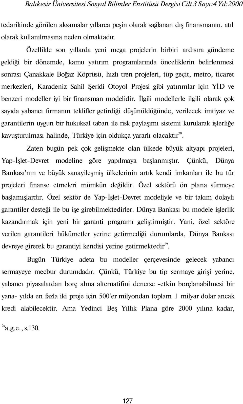 tüp geçit, metro, ticaret merkezleri, Karadeniz Sahil Şeridi Otoyol Projesi gibi yatırımlar için YİD ve benzeri modeller iyi bir finansman modelidir.