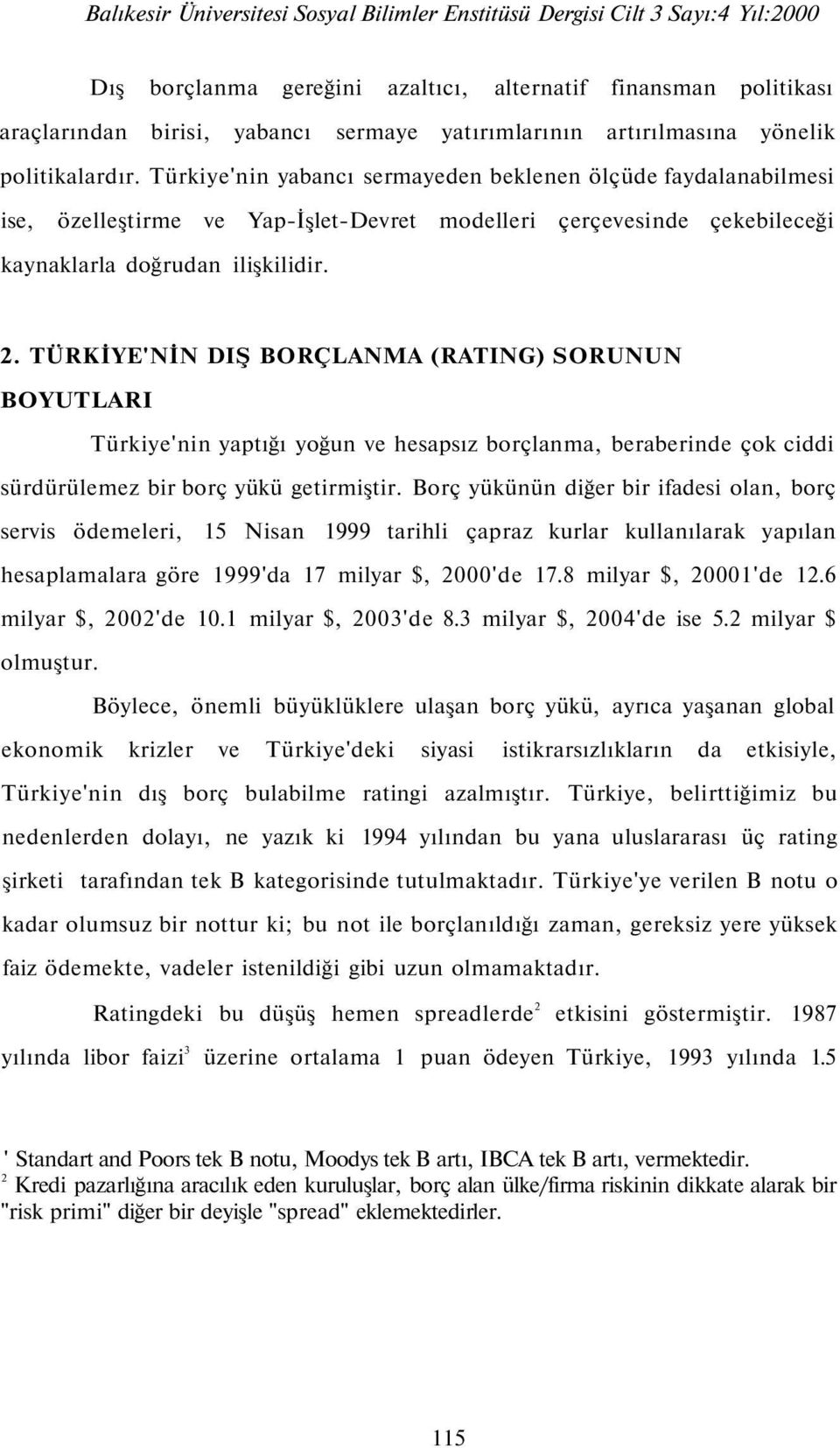 TÜRKİYE'NİN DIŞ BORÇLANMA (RATING) SORUNUN BOYUTLARI Türkiye'nin yaptığı yoğun ve hesapsız borçlanma, beraberinde çok ciddi sürdürülemez bir borç yükü getirmiştir.