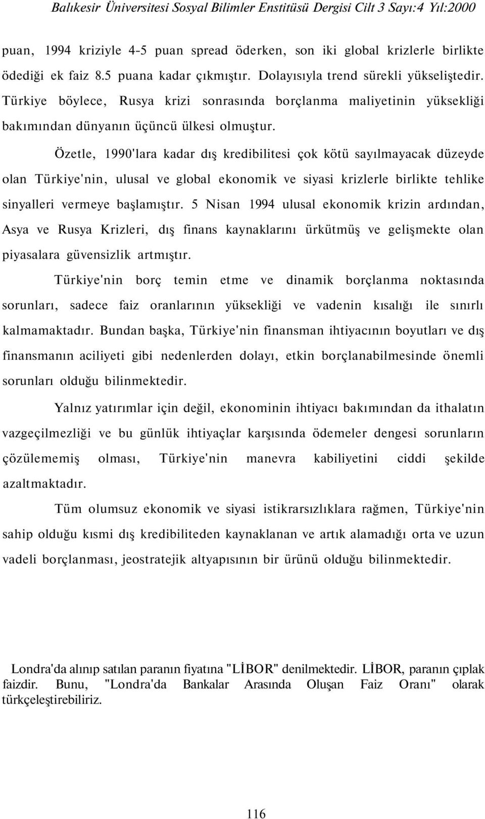 Özetle, 1990'lara kadar dış kredibilitesi çok kötü sayılmayacak düzeyde olan Türkiye'nin, ulusal ve global ekonomik ve siyasi krizlerle birlikte tehlike sinyalleri vermeye başlamıştır.