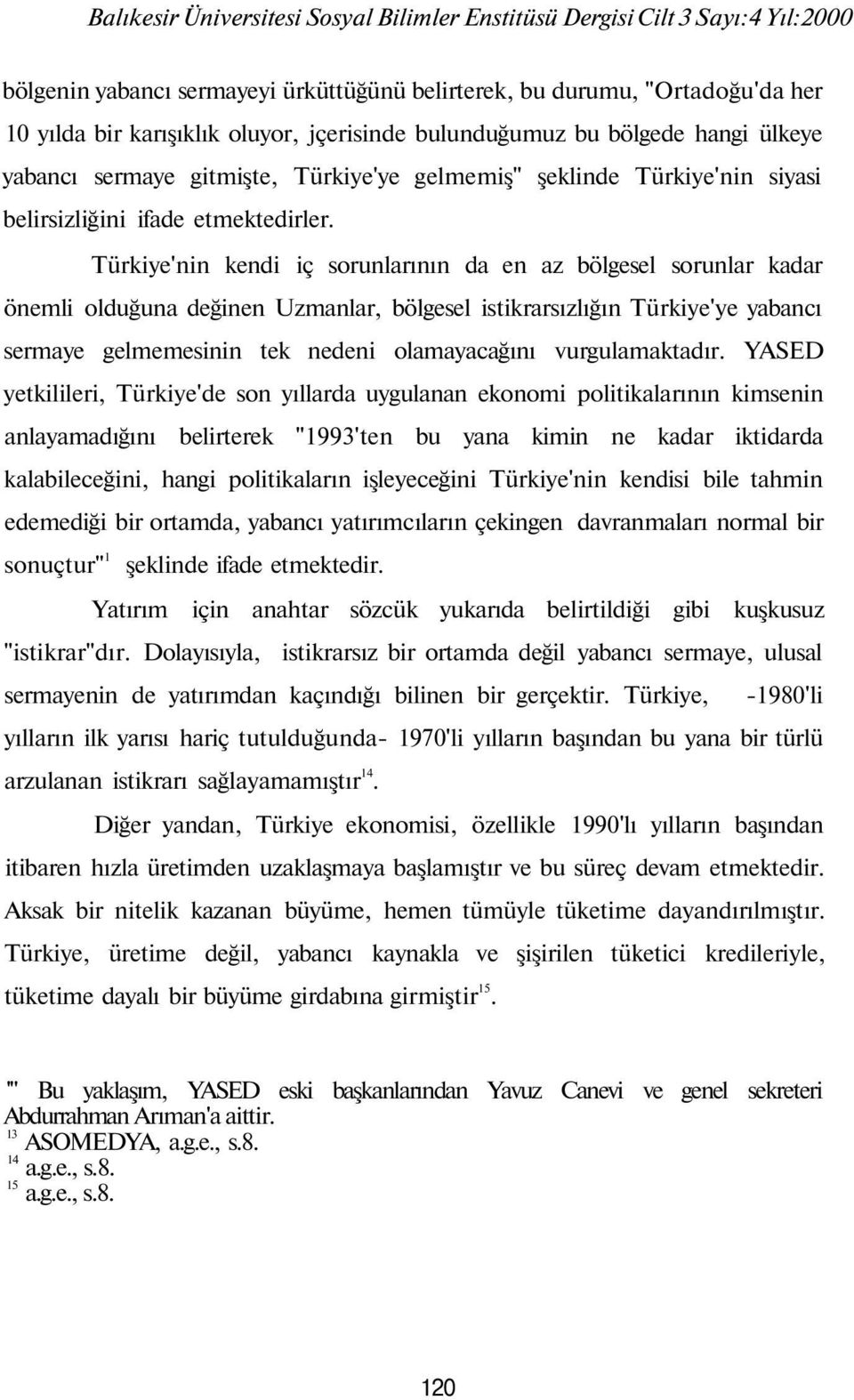 Türkiye'nin kendi iç sorunlarının da en az bölgesel sorunlar kadar önemli olduğuna değinen Uzmanlar, bölgesel istikrarsızlığın Türkiye'ye yabancı sermaye gelmemesinin tek nedeni olamayacağını