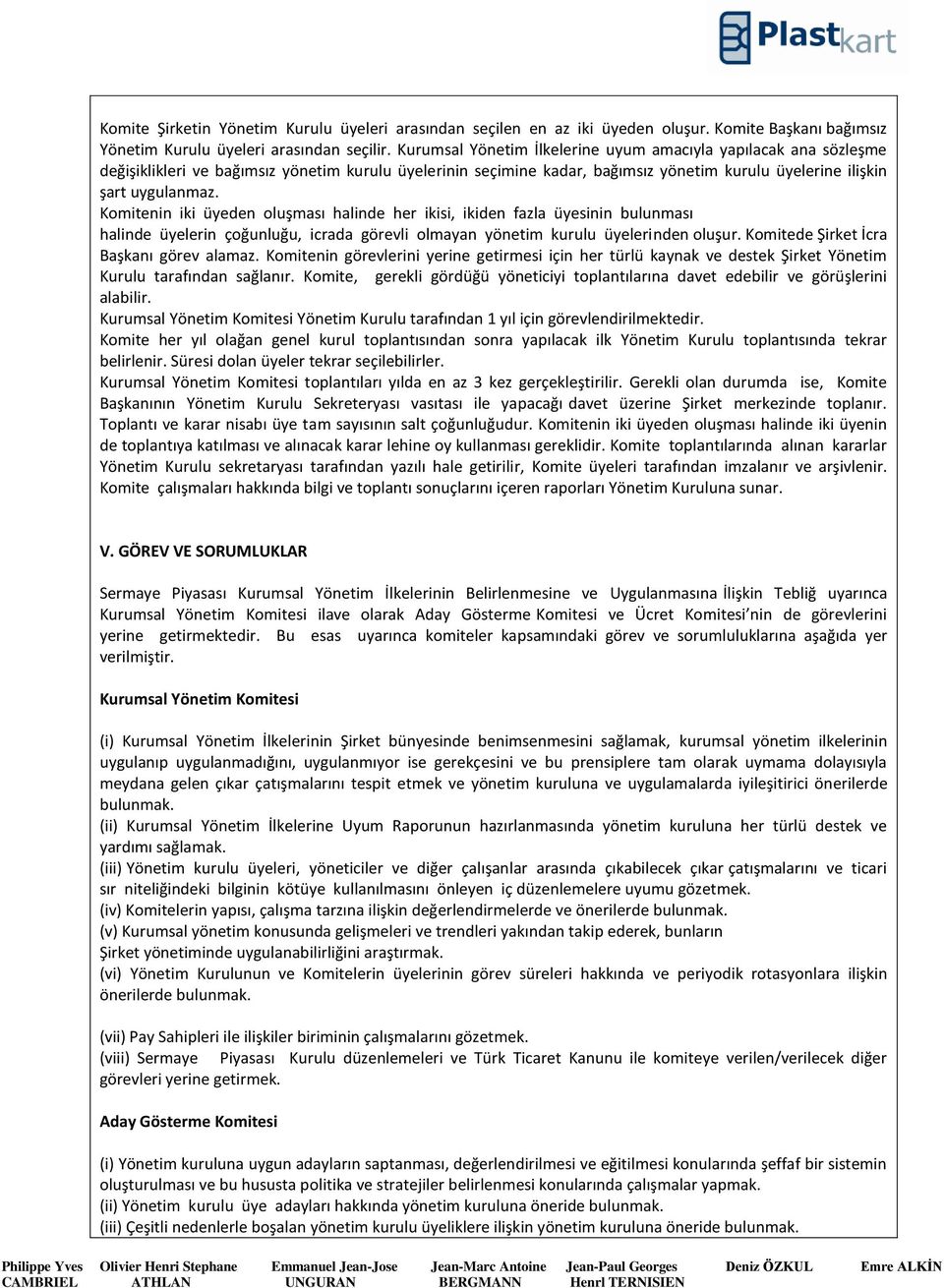 Komitenin iki üyeden oluşması halinde her ikisi, ikiden fazla üyesinin bulunması halinde üyelerin çoğunluğu, icrada görevli olmayan yönetim kurulu üyelerinden oluşur.