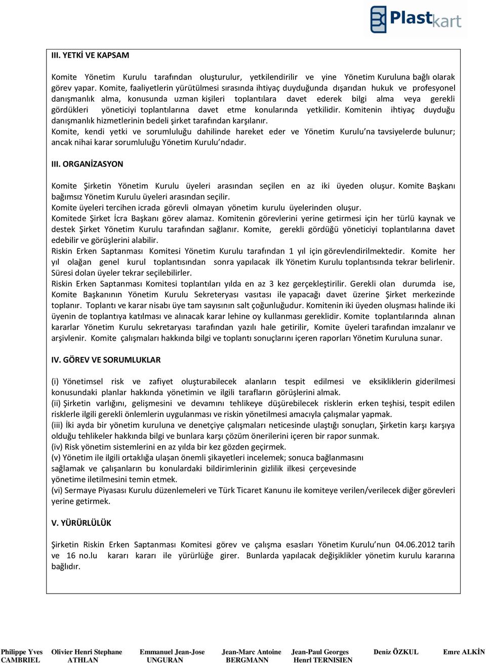 yöneticiyi toplantılarına davet etme konularında yetkilidir. Komitenin ihtiyaç duyduğu danışmanlık hizmetlerinin bedeli şirket tarafından karşılanır.