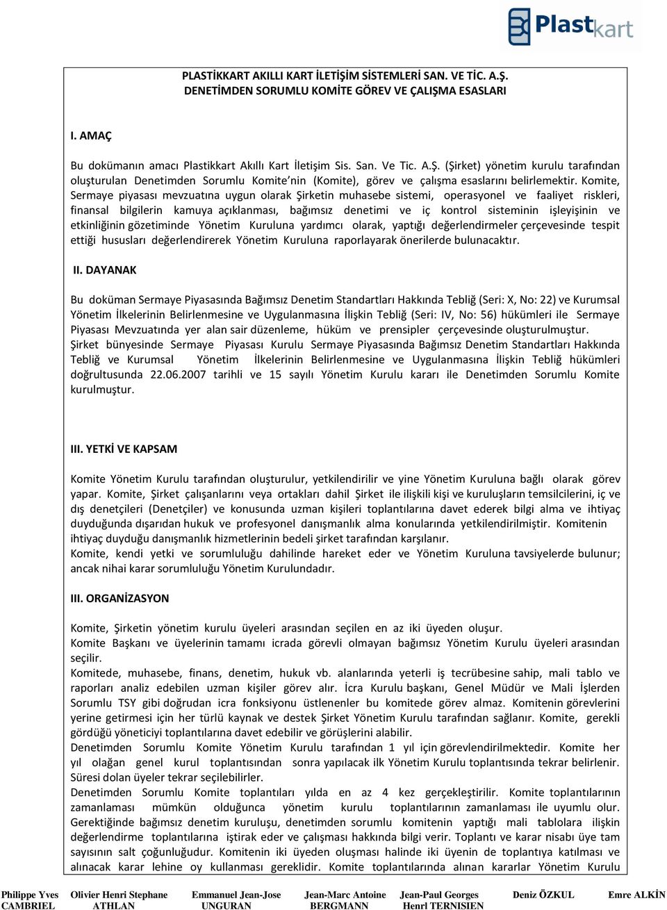 işleyişinin ve etkinliğinin gözetiminde Yönetim Kuruluna yardımcı olarak, yaptığı değerlendirmeler çerçevesinde tespit ettiği hususları değerlendirerek Yönetim Kuruluna raporlayarak önerilerde