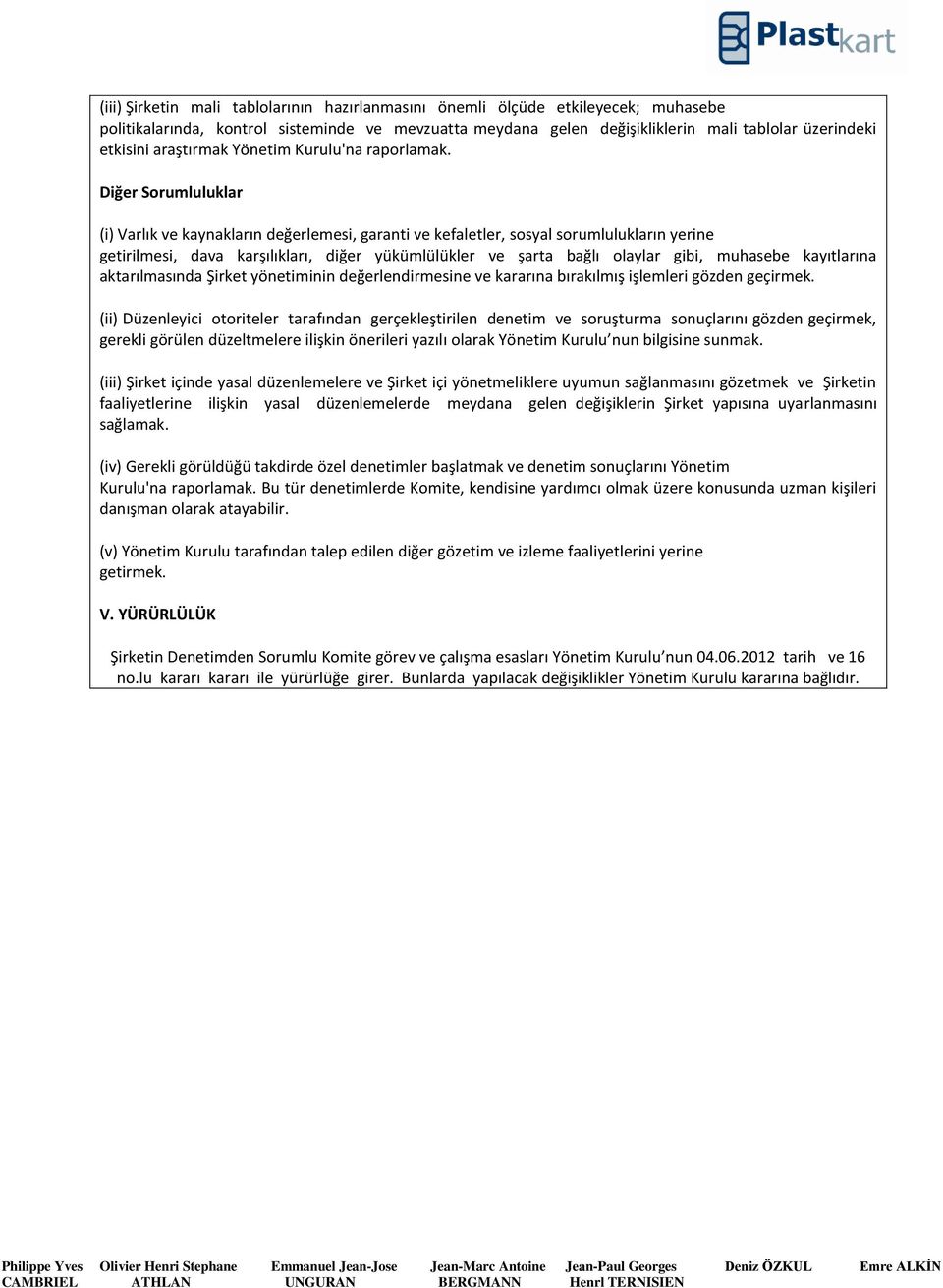 Diğer Sorumluluklar (i) Varlık ve kaynakların değerlemesi, garanti ve kefaletler, sosyal sorumlulukların yerine getirilmesi, dava karşılıkları, diğer yükümlülükler ve şarta bağlı olaylar gibi,