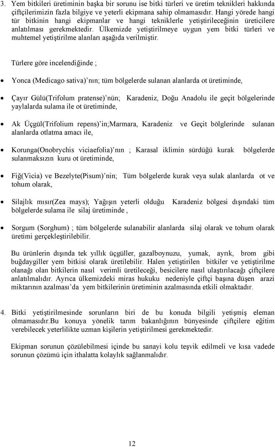 Ülkemizde yetiştirilmeye uygun yem bitki türleri ve muhtemel yetiştirilme alanları aşağıda verilmiştir.