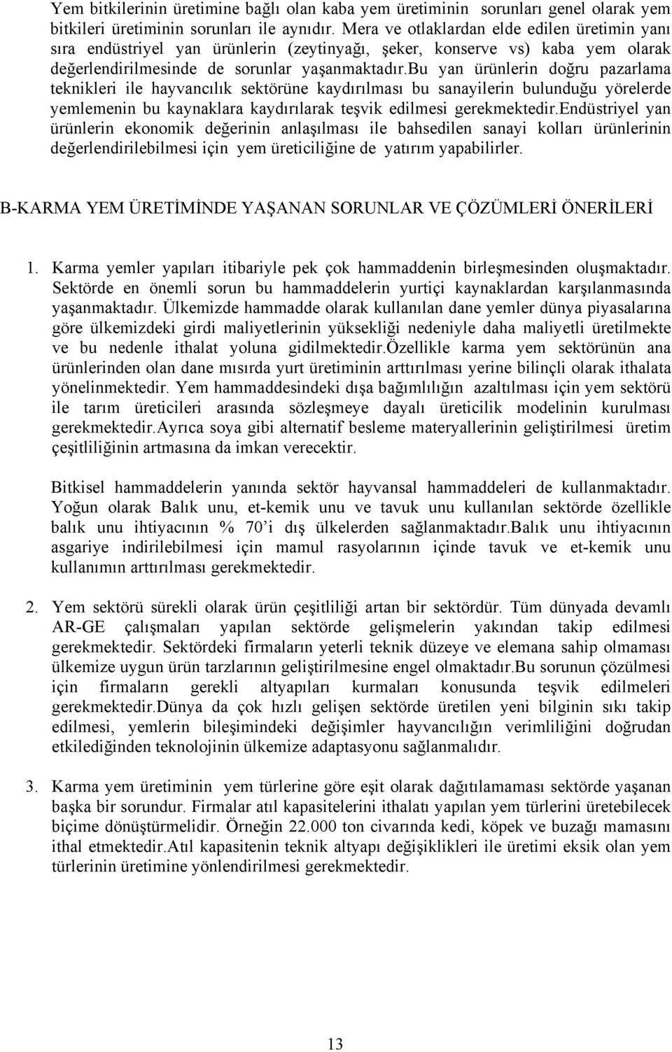 bu yan ürünlerin doğru pazarlama teknikleri ile hayvancılık sektörüne kaydırılması bu sanayilerin bulunduğu yörelerde yemlemenin bu kaynaklara kaydırılarak teşvik edilmesi gerekmektedir.