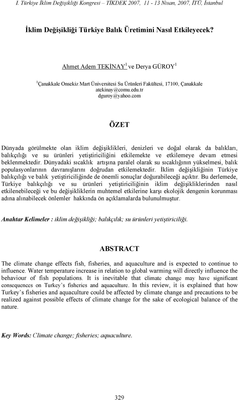 com ÖZET Dünyada görülmekte olan iklim değişiklikleri, denizleri ve doğal olarak da balıkları, balıkçılığı ve su ürünleri yetiştiriciliğini etkilemekte ve etkilemeye devam etmesi beklenmektedir.