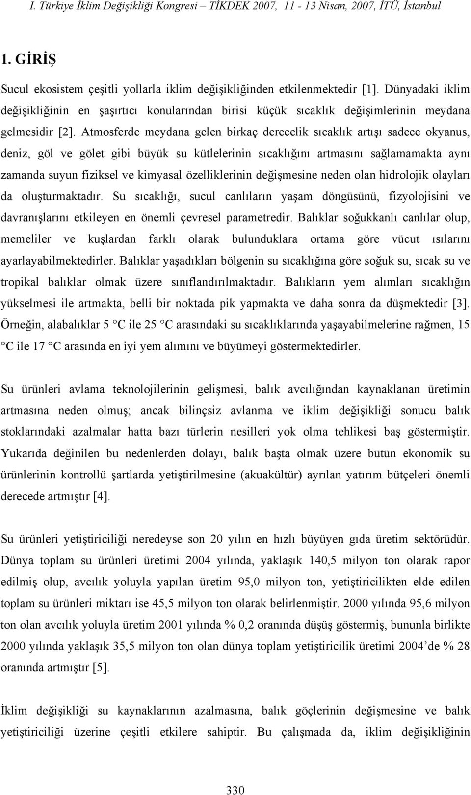 Atmosferde meydana gelen birkaç derecelik sıcaklık artışı sadece okyanus, deniz, göl ve gölet gibi büyük su kütlelerinin sıcaklığını artmasını sağlamamakta aynı zamanda suyun fiziksel ve kimyasal