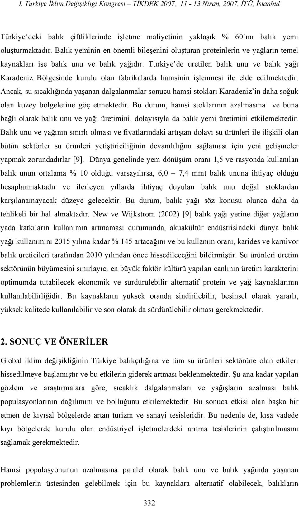 Türkiye de üretilen balık unu ve balık yağı Karadeniz Bölgesinde kurulu olan fabrikalarda hamsinin işlenmesi ile elde edilmektedir.