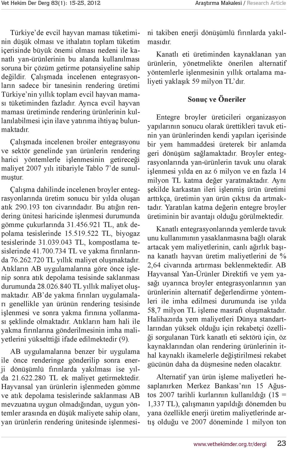 Ayrıca evcil hayvan maması üretiminde rendering ürünlerinin kullanılabilmesi için ilave yatırıma ihtiyaç bulunmaktadır.