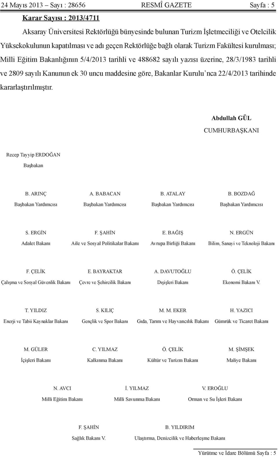 Bakanlar Kurulu nca 22/4/2013 tarihinde kararlaştırılmıştır. Abdullah GÜL CUMHURBAŞKANI Recep Tayyip ERDOĞAN Başbakan B. ARINÇ A. BABACAN B. ATALAY B.