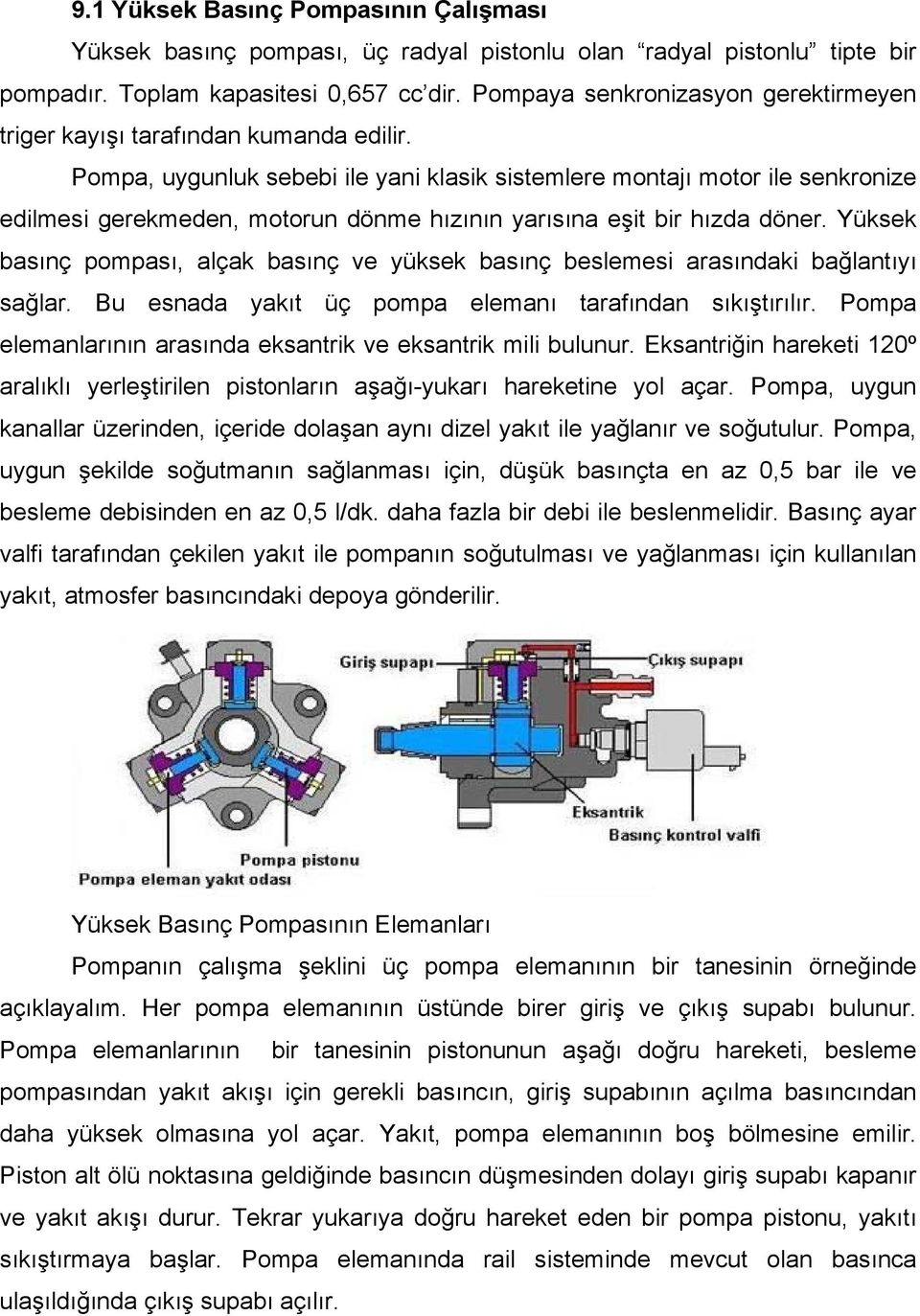 Pompa, uygunluk sebebi ile yani klasik sistemlere montajı motor ile senkronize edilmesi gerekmeden, motorun dönme hızının yarısına eşit bir hızda döner.