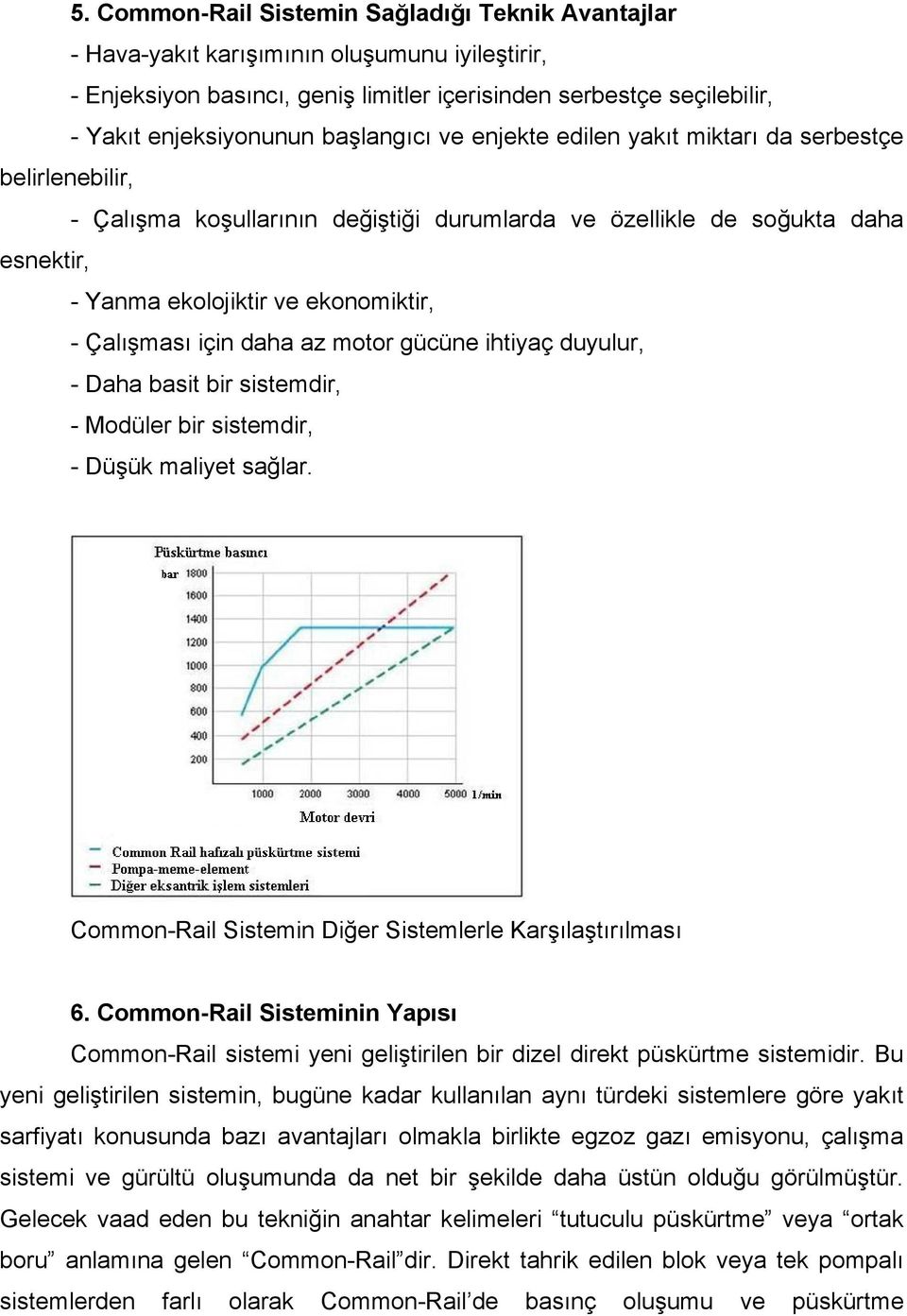 Çalışması için daha az motor gücüne ihtiyaç duyulur, - Daha basit bir sistemdir, - Modüler bir sistemdir, - Düşük maliyet sağlar. Common-Rail Sistemin Diğer Sistemlerle Karşılaştırılması 6.