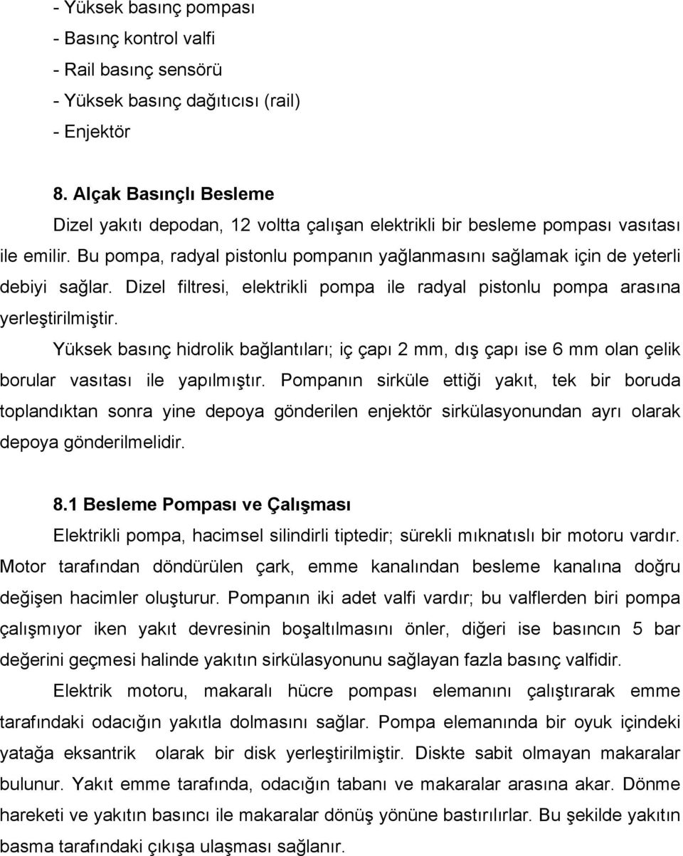 Bu pompa, radyal pistonlu pompanın yağlanmasını sağlamak için de yeterli debiyi sağlar. Dizel filtresi, elektrikli pompa ile radyal pistonlu pompa arasına yerleştirilmiştir.